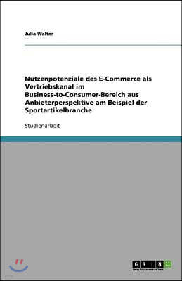 Nutzenpotenziale des E-Commerce als Vertriebskanal im Business-to-Consumer-Bereich aus Anbieterperspektive am Beispiel der Sportartikelbranche