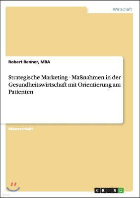 Strategische Marketing-Ma?nahmen in der Gesundheitswirtschaft mit Orientierung am Patienten