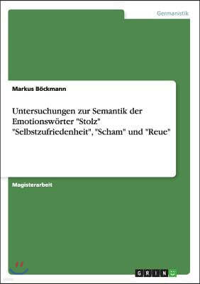 Untersuchungen zur Semantik der Emotionsw?rter Stolz Selbstzufriedenheit, Scham und Reue