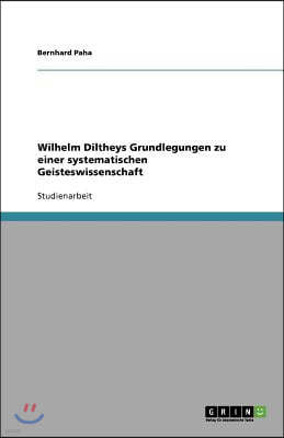 Wilhelm Diltheys Grundlegungen zu einer systematischen Geisteswissenschaft