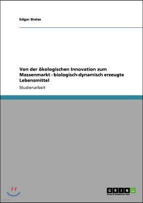 Von der ?kologischen Innovation zum Massenmarkt - biologisch-dynamisch erzeugte Lebensmittel