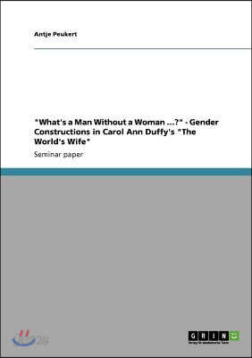 "What's a Man Without a Woman ...?" - Gender Constructions in Carol Ann Duffy's "The World's Wife"
