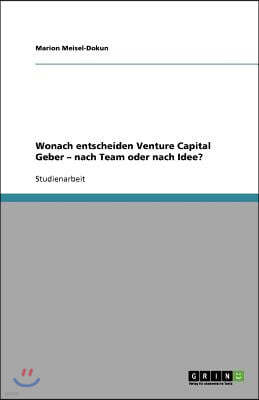 Wonach entscheiden Venture Capital Geber - nach Team oder nach Idee?