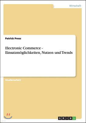 Electronic Commerce - Einsatzmoglichkeiten, Nutzen und Trends