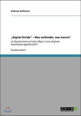 "Digital Divide" - Was verbindet, was trennt?: Ist Deutschland auf dem Weg in eine digitale Zweiklassengesellschaft?