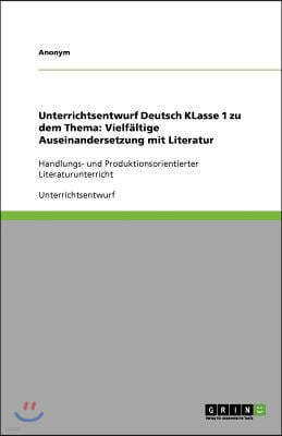 Unterrichtsentwurf Deutsch Klasse 1 Zu Dem Thema: Vielfaltige Auseinandersetzung Mit Literatur