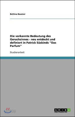 Die verkannte Bedeutung des Geruchsinnes - neu entdeckt und definiert in Patrick S?skinds Das Parfum
