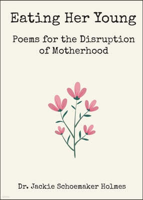 Eating Her Young: Poems for the Disruption of Motherhood