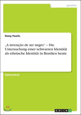 "A invencao de ser negro" - Die Untersuchung einer schwarzen Identitat als ethnische Identitat in Brasilien heute