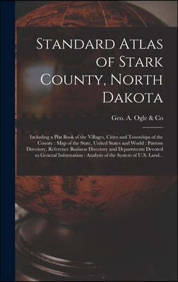 Standard Atlas of Stark County, North Dakota: Including a Plat Book of the Villages, Cities and Townships of the County: Map of the State, United Stat