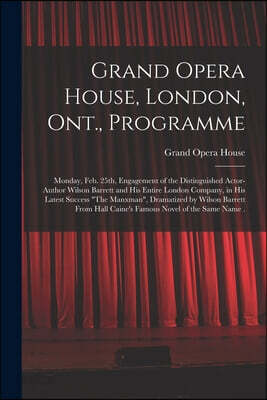 Grand Opera House, London, Ont., Programme [microform]: Monday, Feb. 25th, Engagement of the Distinguished Actor-author Wilson Barrett and His Entire