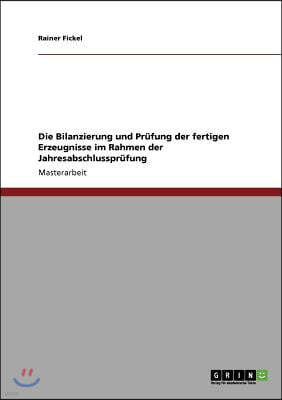 Die Bilanzierung Und Pr?fung Der Fertigen Erzeugnisse Im Rahmen Der Jahresabschlusspr?fung