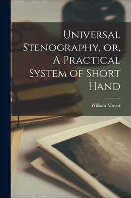 Universal Stenography, or, A Practical System of Short Hand [microform]