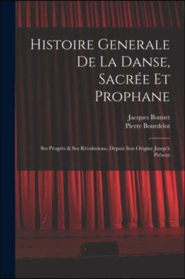 Histoire Generale De La Danse, Sacree Et Prophane; Ses Progres & Ses Revolutions, Depuis Son Origine Jusqu'a Present