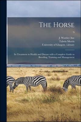 The Horse: Its Treatment in Health and Disease With a Complete Guide to Breeding, Training and Management; 9