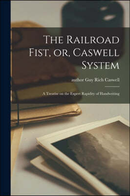 The Railroad Fist, or, Caswell System: a Treatise on the Expert Rapidity of Handwriting