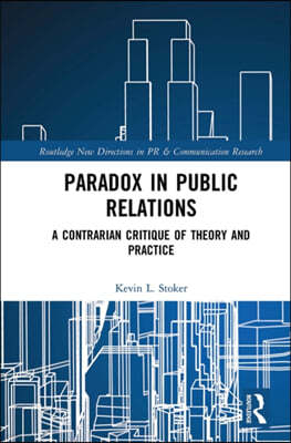 Paradox in Public Relations: A Contrarian Critique of Theory and Practice