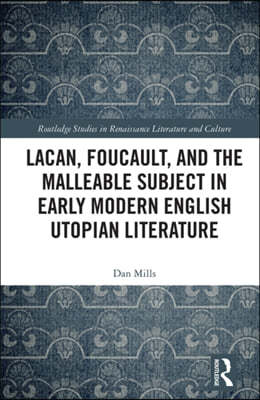 Lacan, Foucault, and the Malleable Subject in Early Modern English Utopian Literature