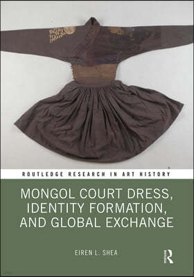 Mongol Court Dress, Identity Formation, and Global Exchange