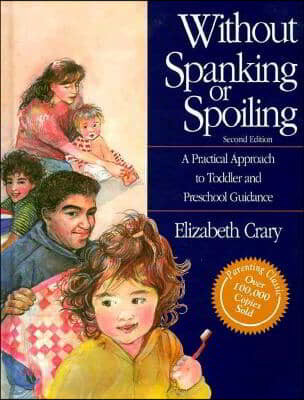 Without Spanking or Spoiling: A Practical Approach to Toddler and Preschool Guidance