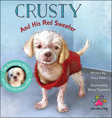 Crusty and His Red Sweater: The Amazing Story of a Real-Life Rescue Dog