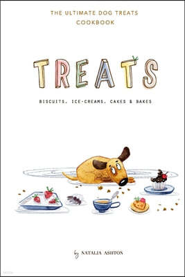 Treats. Biscuits, ice-creams, cakes and bakes: The ultimate dog treats cookbook