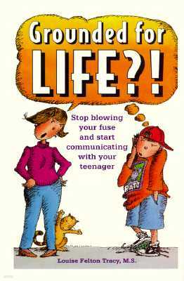 Grounded for Life!?: Stop Blowing Your Fuse and Start Communicating with Your Teenager