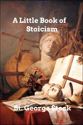 A Little Book of Stoicism: A Guide to Stoicism