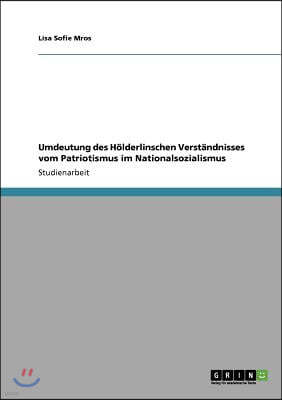 Umdeutung des H?lderlinschen Verst?ndnisses vom Patriotismus im Nationalsozialismus