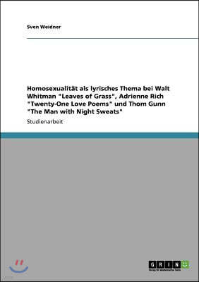 Homosexualit?t als lyrisches Thema bei Walt Whitman Leaves of Grass, Adrienne Rich Twenty-One Love Poems und Thom Gunn The Man with Night Sweats