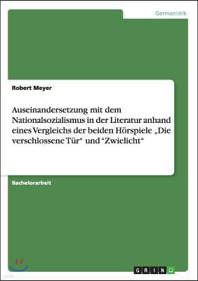 Auseinandersetzung mit dem Nationalsozialismus in der Literatur anhand eines Vergleichs der beiden H?rspiele "Die verschlossene T?r und Zwielicht