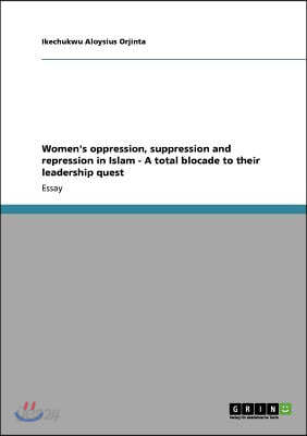 Women's oppression, suppression and repression in Islam - A total blocade to their leadership quest