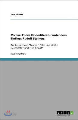 Michael Endes Kinderliteratur unter dem Einfluss Rudolf Steiners: Am Beispiel von "Momo", "Die unendliche Geschichte" und "Jim Knopf"