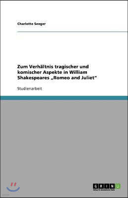 Zum Verh?ltnis Tragischer Und Komischer Aspekte in William Shakespeares "romeo and Juliet