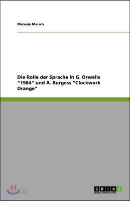 Die Rolle Der Sprache in G. Orwells 1984 Und A. Burgess Clockwork Orange