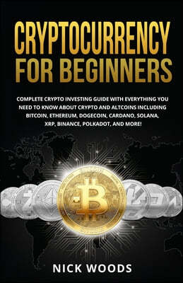Cryptocurrency for Beginners: Complete Crypto Investing Guide with Everything You Need to Know About Crypto and Altcoins Including Bitcoin, Ethereum