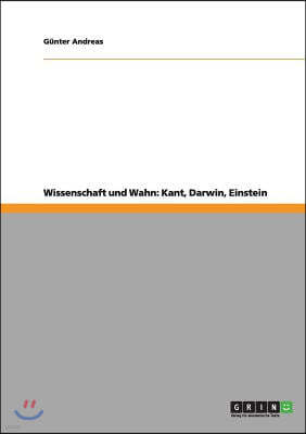 Wissenschaft und Wahn: Kant, Darwin, Einstein