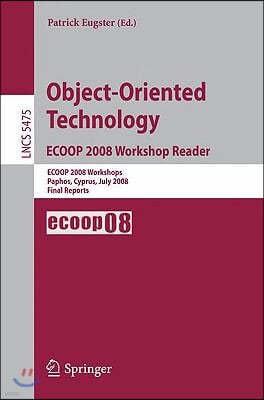Object-Oriented Technology. Ecoop 2008 Workshop Reader: Ecoop 2008 Workshops Paphos, Cyprus, July 7-11, 2008 Final Reports