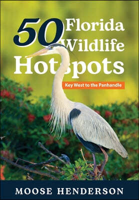 50 Florida Wildlife Hotspots: A Guide for Photographers and Wildlife Enthusiasts