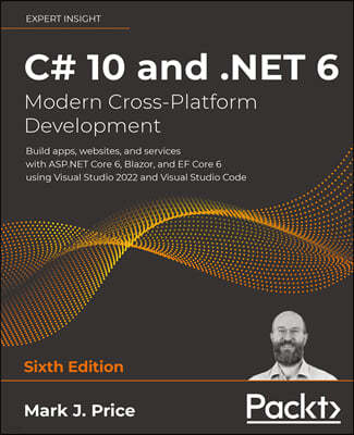 C# 10 and .NET 6 - Modern Cross-Platform Development: Build apps, websites, and services with ASP.NET Core 6, Blazor, and EF Core 6 using Visual Studi