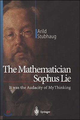 The Mathematician Sophus Lie: It Was the Audacity of My Thinking