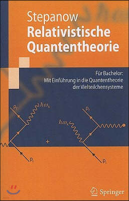 Relativistische Quantentheorie: Fur Bachelor: Mit Einfuhrung in Die Quantentheorie Der Vielteilchensysteme