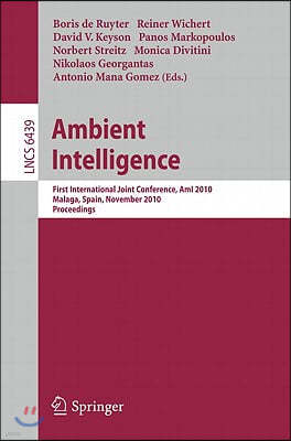 Ambient Intelligence: First International Joint Conference, Ami 2010, Malaga, Spain, November 10-12, 2010, Proceedings