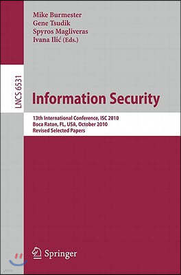 Information Security: 13th International Conference, Isc 2010, Boca Raton, Fl, Usa, October 25-28, 2010, Revised Selected Papers