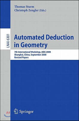 Automated Deduction in Geometry: 7th International Workshop, ADG 2008, Shanghai, China, September 22-24, 2008, Revised Papers