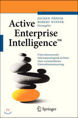 Active Enterprise Intelligence(tm): Unternehmensweite Informationslogistik ALS Basis Einer Wertorientierten Unternehmenssteuerung