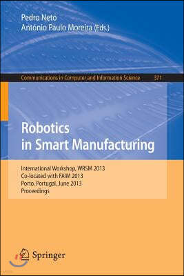 Robotics in Smart Manufacturing: International Workshop, Wrsm 2013, Co-Located with Faim 2013, Porto, Portugal, June 26-28, 2013. Proceedings
