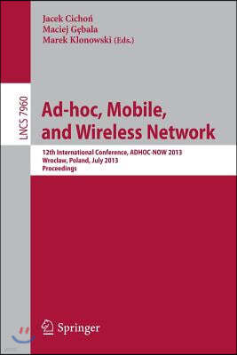 Ad-Hoc, Mobile, and Wireless Networks: 12th International Conference, Adhoc-Now 2013, Wroclaw, Poland, July 8-10, 2013proceedings