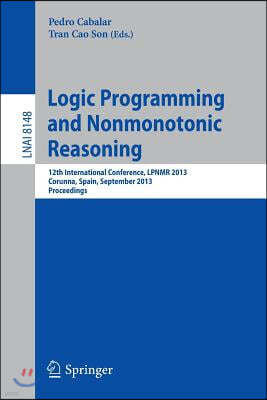 Logic Programming and Nonmonotonic Reasoning: 12th International Conference, Lpnmr 2013, Corunna, Spain, September 15-19, 2013. Proceedings