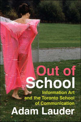 Out of School: Information Art and the Toronto School of Communication Volume 39